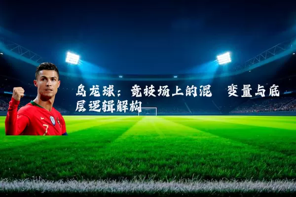 乌龙球:竞技场上的混沌变量与底层逻辑解构