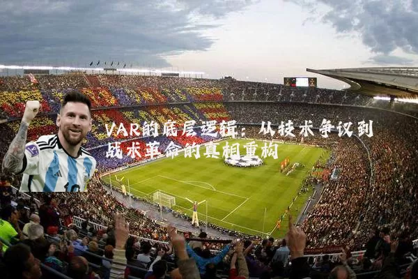 VAR的底层逻辑：从技术争议到战术革命的真相重构
