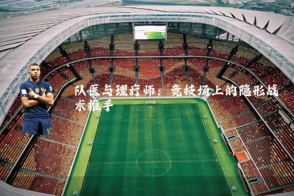 队医与理疗师：竞技场上的隐形战术推手