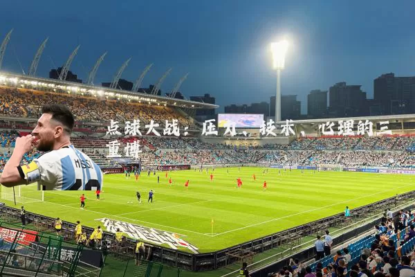 点球大战:压力、技术、心理的三重博弈